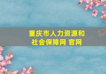 重庆市人力资源和社会保障网 官网